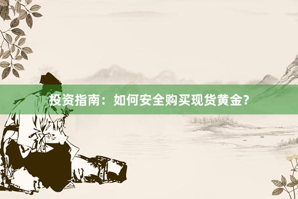 投资指南：如何安全购买现货黄金？