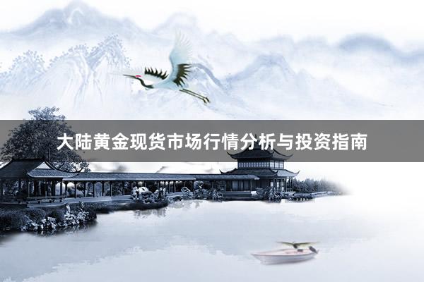 大陆黄金现货市场行情分析与投资指南