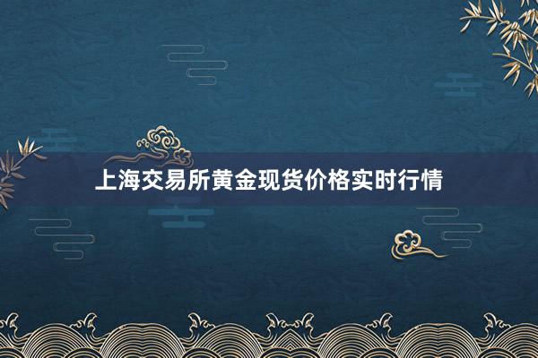 上海交易所黄金现货价格实时行情