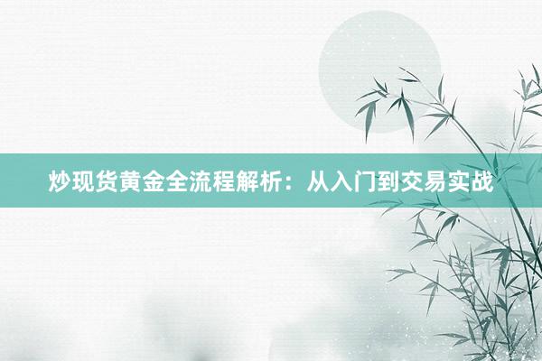 炒现货黄金全流程解析：从入门到交易实战